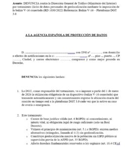 DENUNCIA EN LA AEPD CONTRA LA DGT POR INFRACCION DE TRATAMIENTO DE DATOS Y GEOLOCALIZACION. DENUNCIA ante la AEPD contra la Dirección General de Tráfico (Ministerio del Interior) por tratamiento ilícito de datos personales de geolocalización mediante la imposición de la baliza V-16 conectada (RD 1030/2022) Referencia: Baliza V-16 – Plataforma DGT 3.0